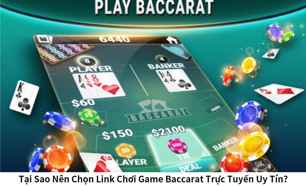 Tại Sao Nên Chọn Link Chơi Game Baccarat Trực Tuyến Uy Tín?