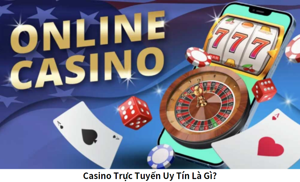 Casino Trực Tuyến Uy Tín Là Gì?