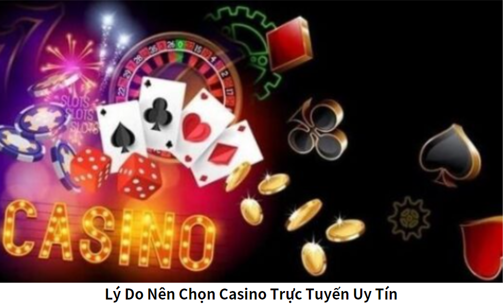 Lý Do Nên Chọn Casino Trực Tuyến Uy Tín