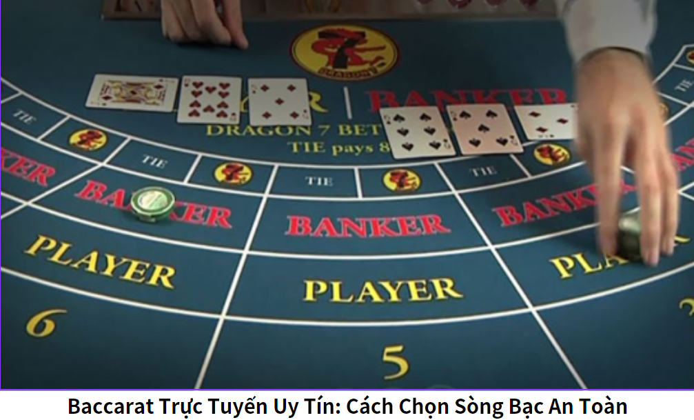 Baccarat Trực Tuyến Uy Tín: Cách Chọn Sòng Bạc An Toàn