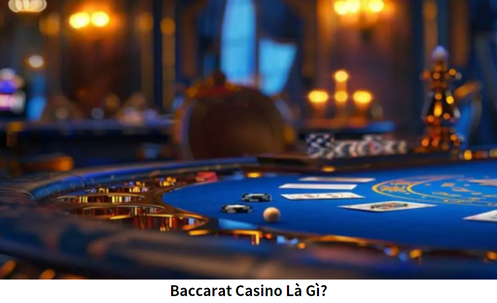 Baccarat Casino Là Gì?