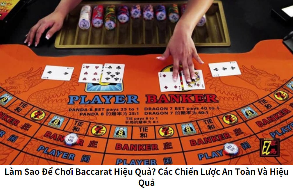 Làm Sao Để Chơi Baccarat Hiệu Quả? Các Chiến Lược An Toàn Và Hiệu Quả